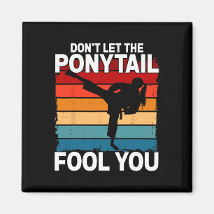 Don't Let The Ponytail Fool You Girl Women Karate  Magnet