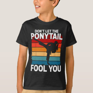 Don't Let The Ponytail Fool You Girl Women Karate  T-Shirt