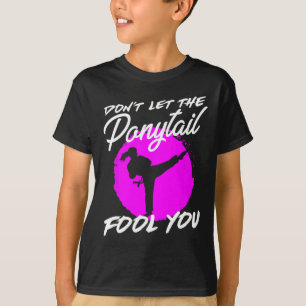 Dont Let The Ponytail Fool You I Funny Karate  T-Shirt