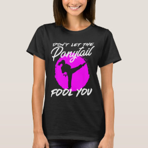 Dont Let The Ponytail Fool You I Funny Karate  T-Shirt
