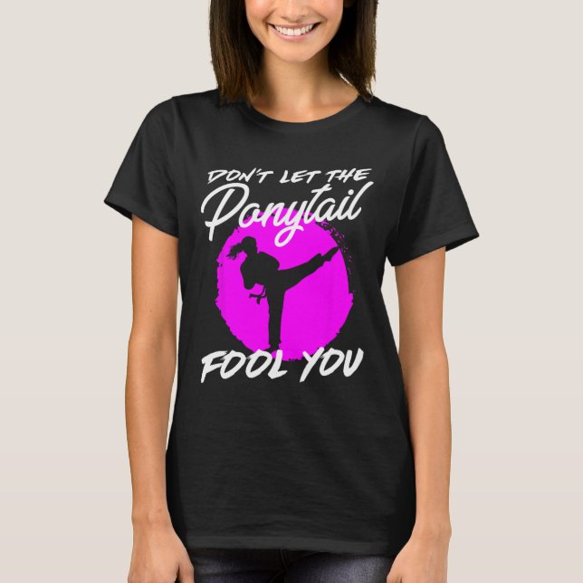 Dont Let The Ponytail Fool You I Funny Karate  T-Shirt (Front)