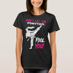 Don't Let The Ponytail Fool You Karate Funny Karat T-Shirt