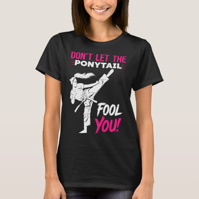 Don't Let The Ponytail Fool You Karate Funny Karat T-Shirt (Front)