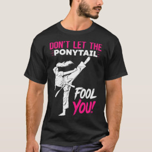 Don't Let The Ponytail Fool You Karate Funny Karat T-Shirt