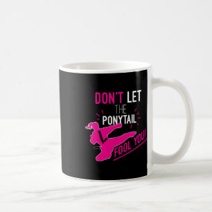 Don't Let The Ponytail Fool You Karate Girl Funny  Coffee Mug