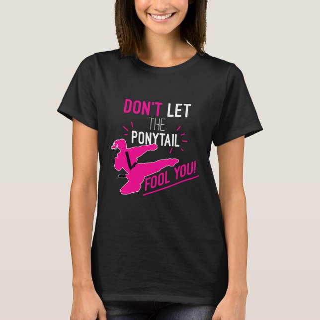 Don't Let The Ponytail Fool You Karate Girl Funny  T-Shirt (Front)