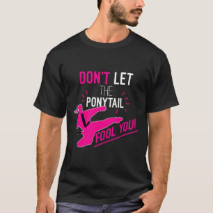 Don't Let The Ponytail Fool You Karate Girl Funny  T-Shirt