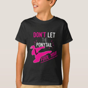 Don't Let The Ponytail Fool You Karate Girl Funny  T-Shirt