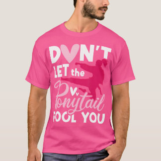 Don'T Let The Ponytail Fool You Karate Taekwondo M T-Shirt