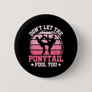 Don't Let The Ponytail Fool You Martial Art Karate 6 Cm Round Badge