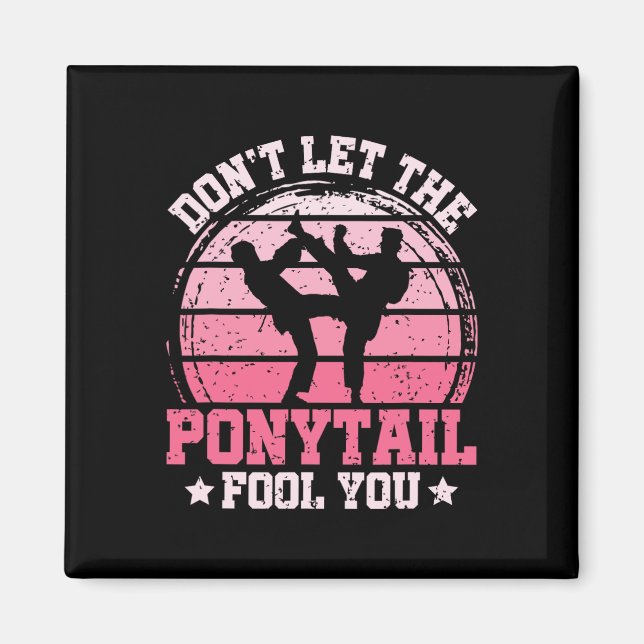Don't Let The Ponytail Fool You Martial Art Karate Magnet (Front)