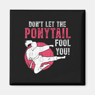 Dont Let The Ponytail Fool You Martial Arts Girl - Magnet