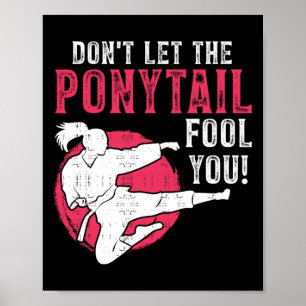 Dont Let The Ponytail Fool You Martial Arts Girl - Poster