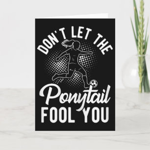Don't Let The Ponytail Fool You Soccer Girl Humour Card