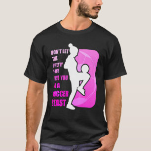 Don't let the pretty face fool you - Funny Soccer  T-Shirt