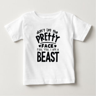 Don't Let The Pretty Face Fool You, I Am A Beast  Baby T-Shirt