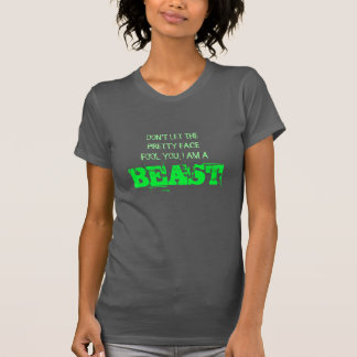 Don't let the pretty face fool you, I am a beast T-Shirt