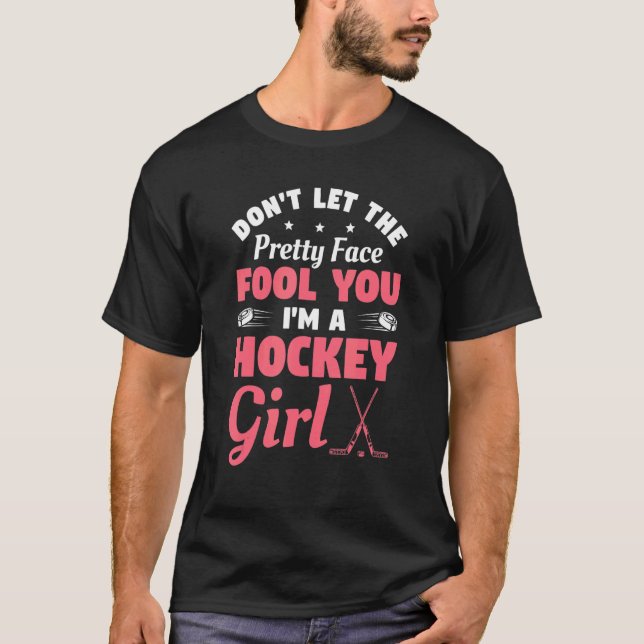 Don't Let The Pretty Face Fool You I'm A Hockey Gi T-Shirt (Front)