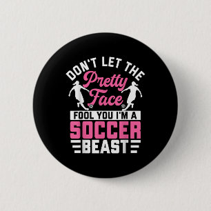 Dont Let The Pretty Face Fool You Im A Soccer Beas 6 Cm Round Badge