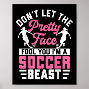 Dont Let The Pretty Face Fool You Im A Soccer Beas Poster