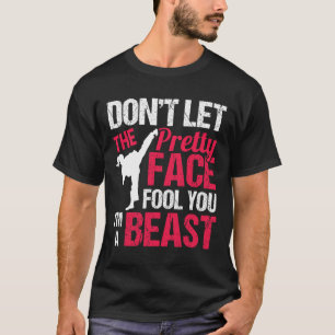 Dont Let The Pretty Face Fool You Im Beast Karate  T-Shirt