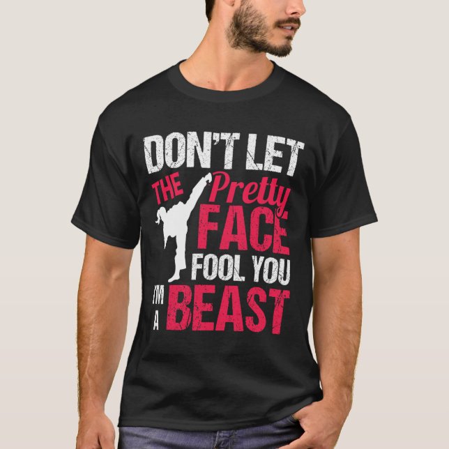 Dont Let The Pretty Face Fool You Im Beast Karate  T-Shirt (Front)