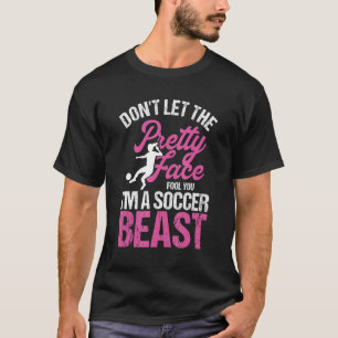Don't Let The Pretty Face Fool You Soccer Beast Gi T-Shirt