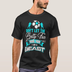 Dont Let The Pretty Face Fool You Soccer T-Shirt