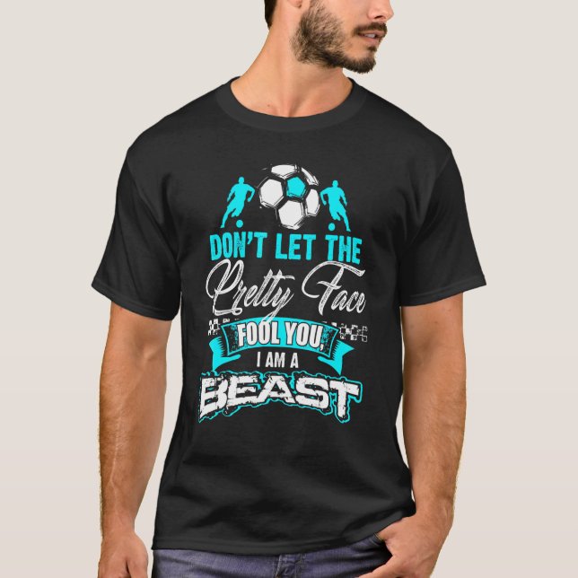Dont Let The Pretty Face Fool You Soccer T-Shirt (Front)