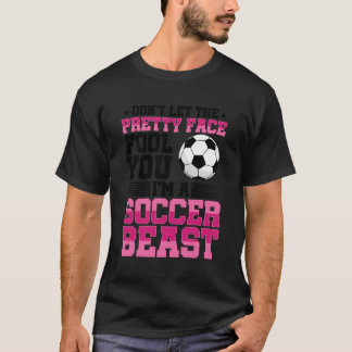Don'T Let The Pretty Face Soccer Beast Sports Foot T-Shirt
