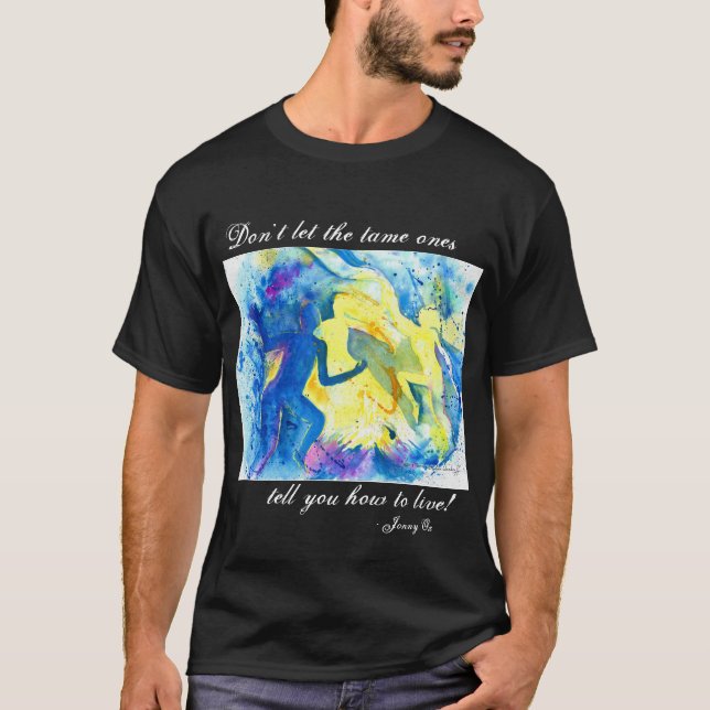 Don't Let the Tame Ones Tell You How to Live! T-Shirt (Front)
