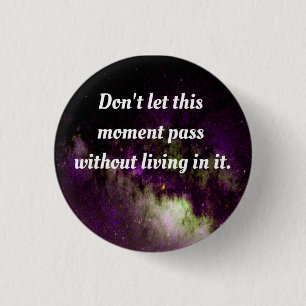 Don't let this moment pass without living in it. 3 cm round badge