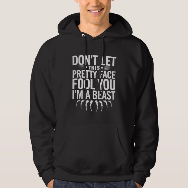 Don't Let This Pretty Face Fool You I'm a Beast Hoodie (Front)
