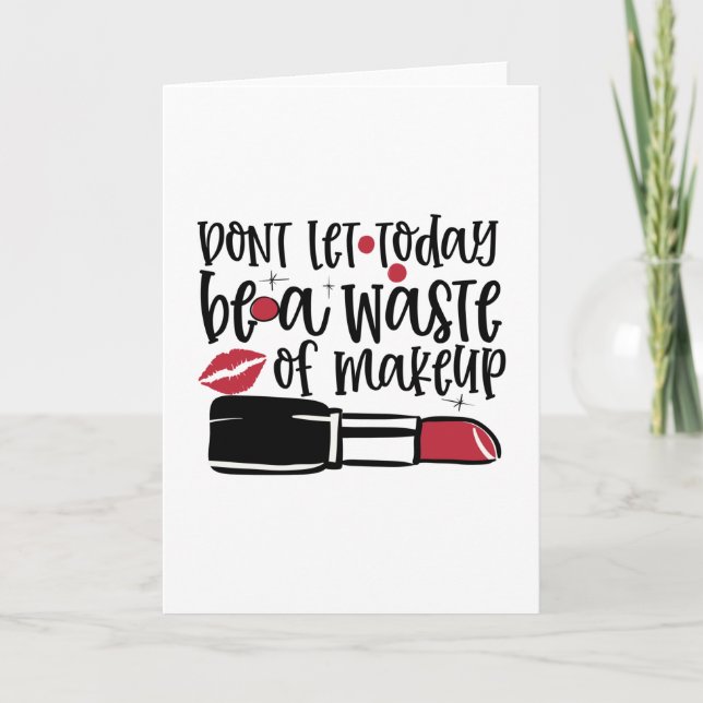 Dont let today be a waste of makeup design card (Front)