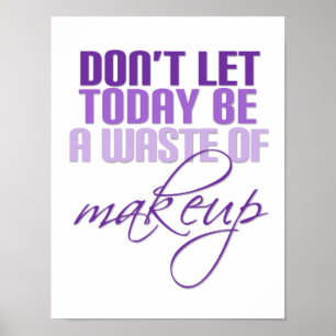 Don't let today be a waste of makeup inspirational poster
