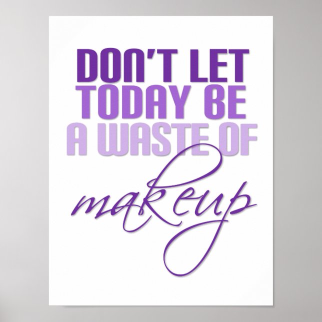 Don't let today be a waste of makeup inspirational poster (Front)