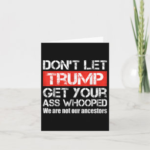 Dont Let Trump Get Your Whooped Anti Trump 2024 Card