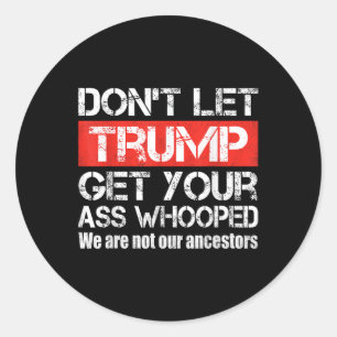 Dont Let Trump Get Your Whooped Anti Trump 2024  Classic Round Sticker