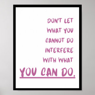 Don't let what you cannot do interfere with what poster