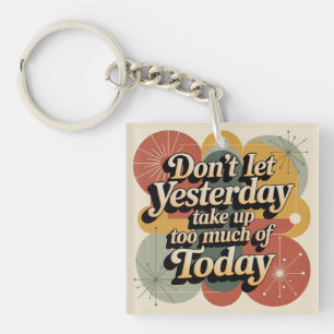 Don't Let Yesterday Take Up Too Much Of Today Key Ring