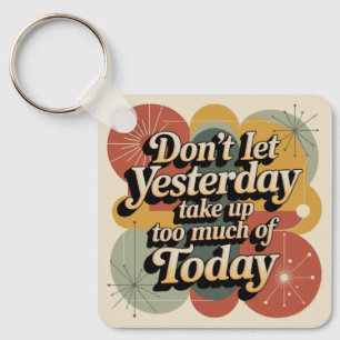 Don't Let Yesterday Take Up Too Much Of Today Key Ring