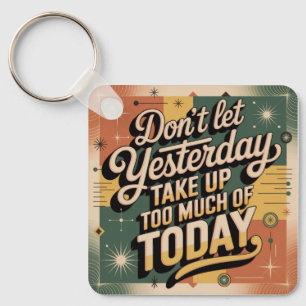 Don't Let Yesterday Take Up Too Much Of Today Key Ring