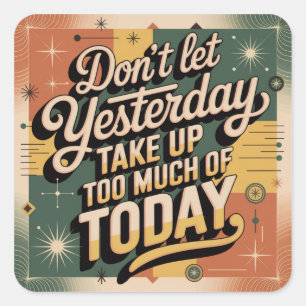 Don't Let Yesterday Take Up Too Much Of Today Square Sticker