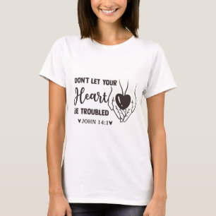 dont let your heart be troubled T-Shirt