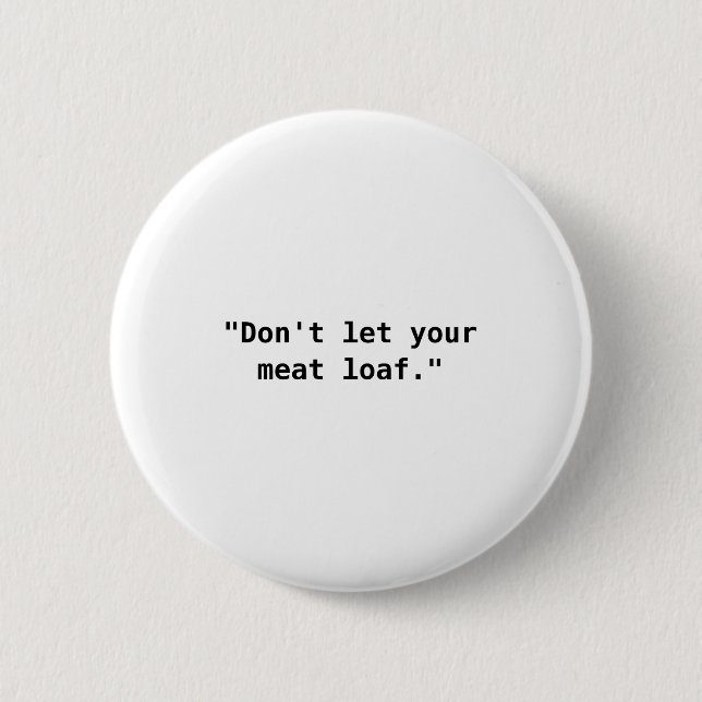 Dont Let Your Meat Loaf  6 Cm Round Badge (Front)