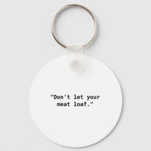 Dont Let Your Meat Loaf Key Ring