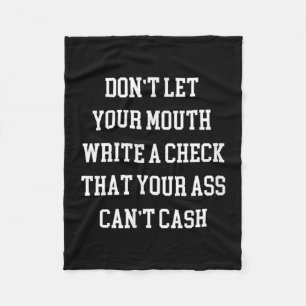 Don't Let Your Mouth Write A Check That Your Can't Fleece Blanket