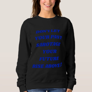 Don't Let Your Past Sabotage Your Future Sweatshirt