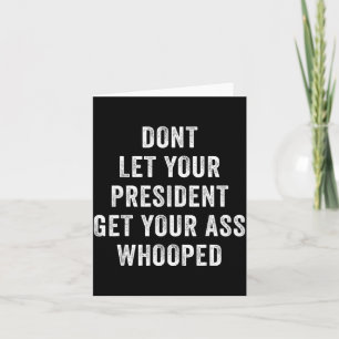 Dont Let Your President Get Your Whooped Card