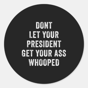 Dont Let Your President Get Your Whooped  Classic Round Sticker